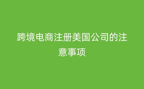 跨境电商注册美国公司的注意事项