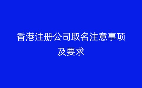 香港注册公司取名注意事项及要求