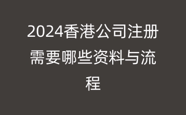 2024香港公司注册需要哪些资料与流程？