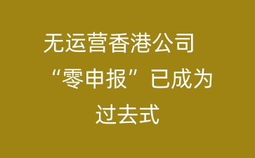 无运营香港公司“零申报”已成为过去式