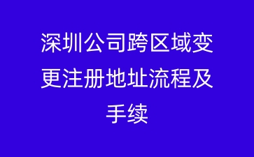深圳公司跨区域变更注册地址流程及手续